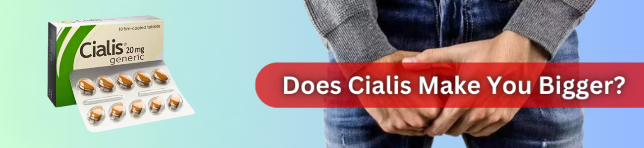 Does Cialis Make You Bigger