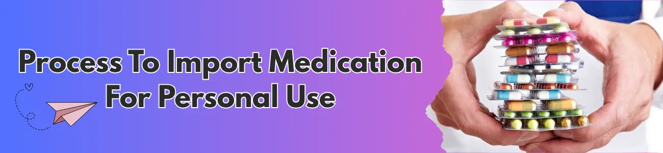 Process To Import Medication For Personal Use
