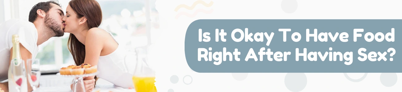 Is It Okay To Have Food Right After Having Sex?
