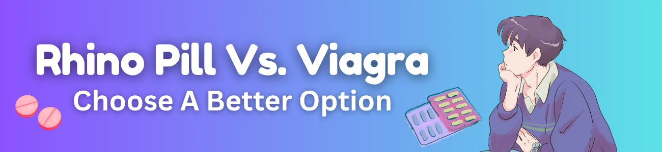 Rhino Pill Vs. Viagra: Choose A Better Option