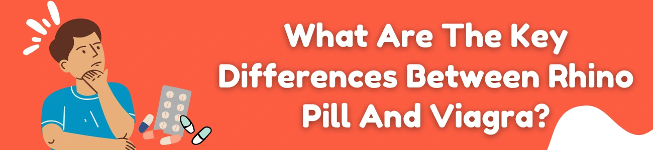 What Are The Key Differences Between Rhino Pill And Viagra
