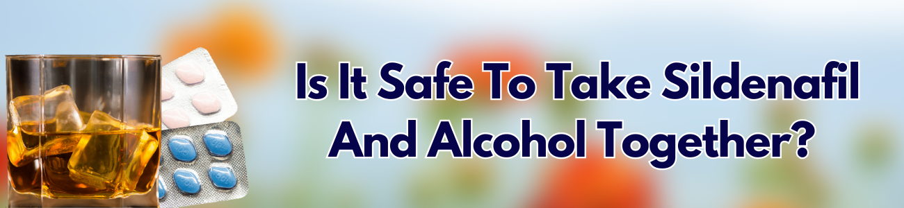 Is-It-Safe-To-Take-Sildenafil-And-Alcohol-Together