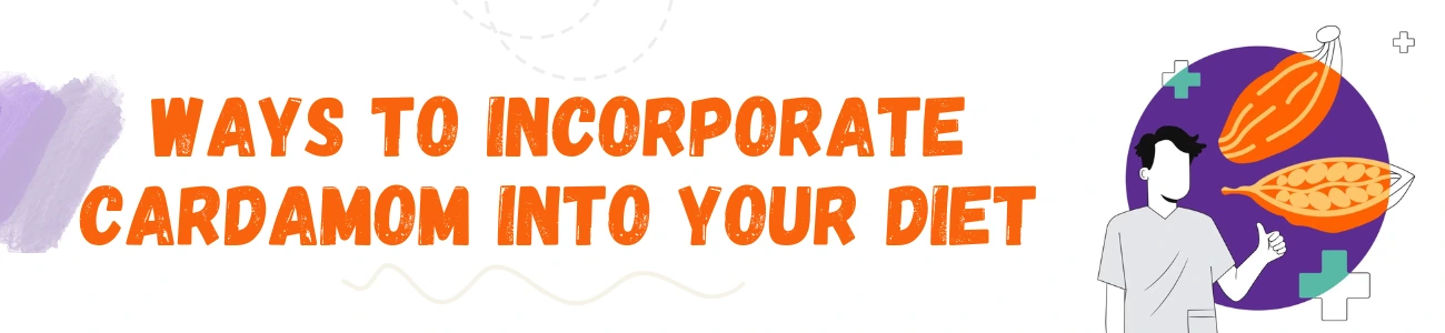 Ways To  Incorporate Cardamom  Into Your Diet 
