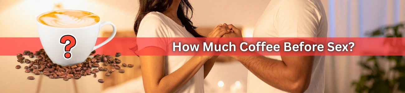 How Much Coffee Before Sex