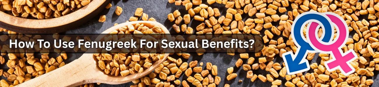 How To Use Fenugreek For Sexual Benefits 